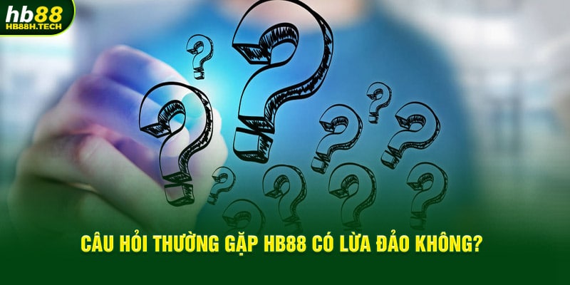 Câu hỏi thường gặp HB88 có lừa đảo không?